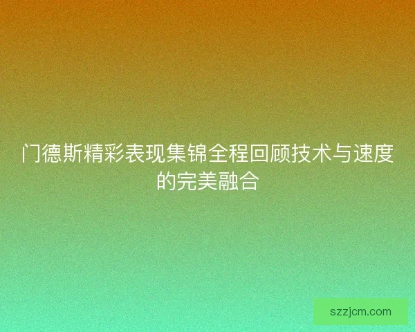 门德斯精彩表现集锦全程回顾技术与速度的完美融合