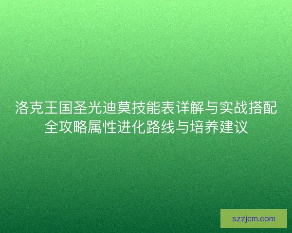 洛克王国圣光迪莫技能表详解与实战搭配全攻略属性进化路线与培养建议
